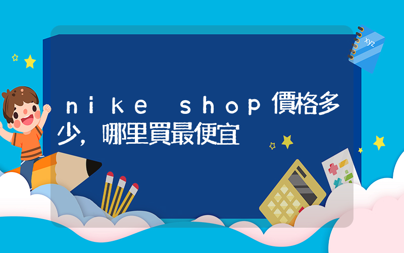 nike shop價格多少，哪里買最便宜插圖